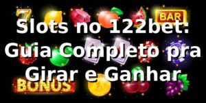 Slots no 122bet: Guia Completo pra Girar e Ganhar 🎰