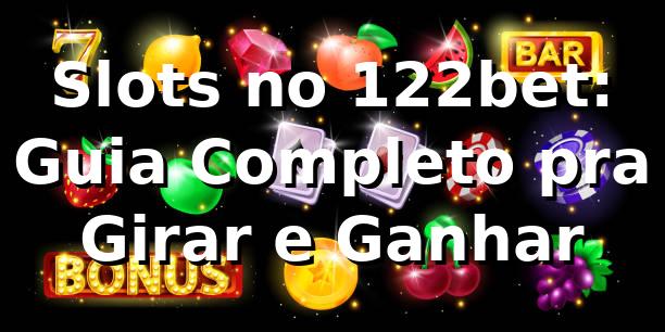 Slots no 122bet: Guia Completo pra Girar e Ganhar 🎰
